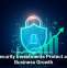 Cybersecurity Investments Protect and Fuel Business Growth